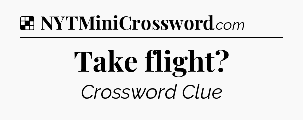 Solution: Take flight - NYT Crossword