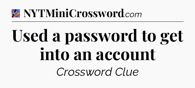 Used a password to get into an account Crossword Clue
