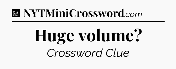 Huge volume - LA Times Crossword