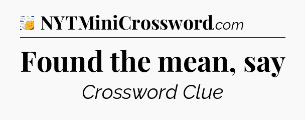 Found the mean, say - 7 Little Words