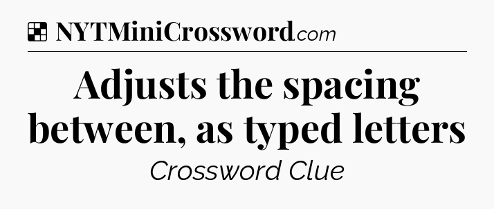Solution: Adjusts the spacing between, as typed letters - NYT Crossword