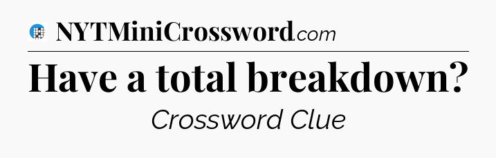 Have a total breakdown Crossword Clue