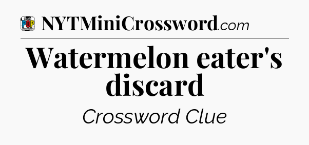 Watermelon eater's discard Crossword Clue