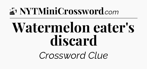Watermelon eater's discard - Daily Themed Classic Crossword