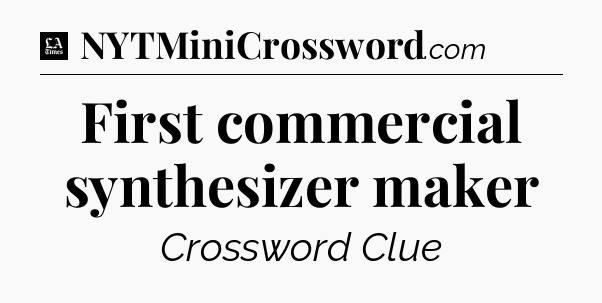 First commercial synthesizer maker - LA Times Crossword