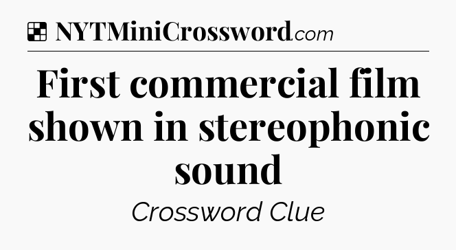 Solution: First commercial film shown in stereophonic sound - NYT Crossword
