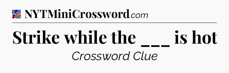 Strike while the ___ is hot Crossword Clue