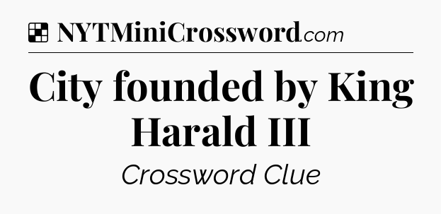 Solution: City founded by King Harald III - NYT Crossword