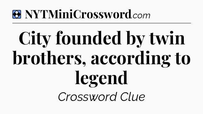 Solution: City founded by twin brothers, according to legend - NYT Mini Crossword