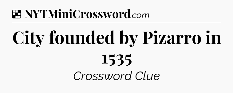 Solution: City founded by Pizarro in 1535 - NYT Crossword