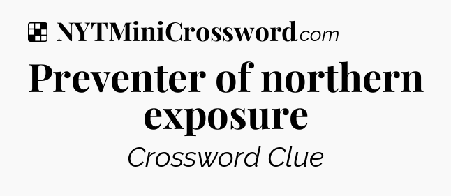 Solution: Preventer of northern exposure - NYT Crossword