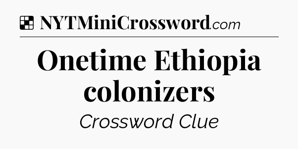 Solution: Onetime Ethiopia colonizers - NYT Crossword