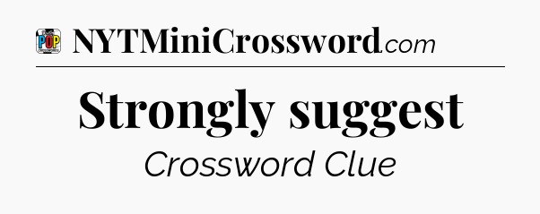 Strongly suggest Crossword Clue