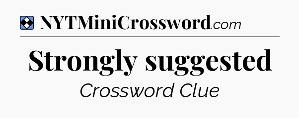 Solution: Strongly suggested - NYT Mini Crossword