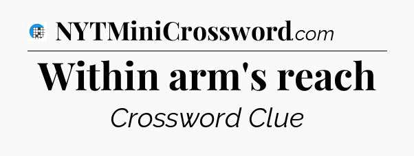 Within arm's reach Crossword Clue