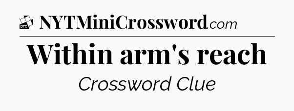Within arm's reach - Daily Themed Classic Crossword