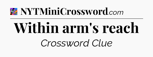 Within arm's reach Crossword Clue