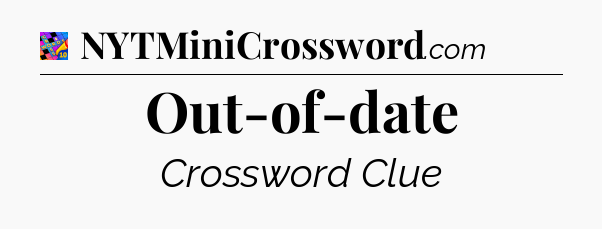 Out-of-date Crossword Clue