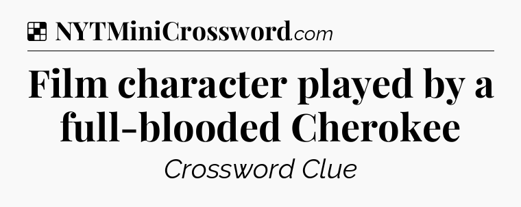 Solution: Film character played by a full-blooded Cherokee - NYT Crossword
