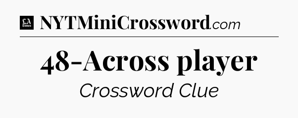 48-Across player - LA Times Crossword