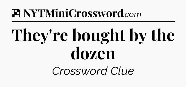 Solution: They're bought by the dozen - NYT Crossword