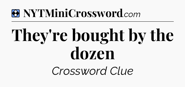 Solution: They're bought by the dozen - NYT Mini Crossword