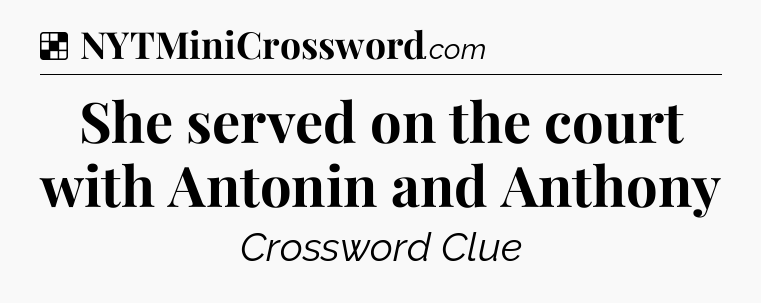 Solution: She served on the court with Antonin and Anthony - NYT Crossword