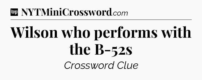 Wilson who performs with the B-52s Crossword Clue