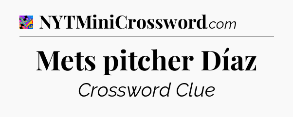 Mets pitcher Díaz Crossword Clue