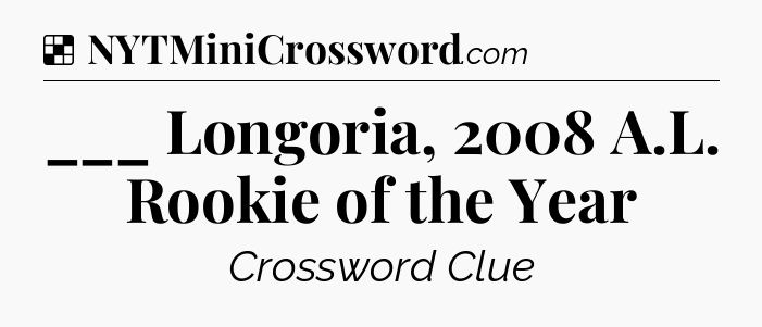 Solution: ___ Longoria, 2008 A.L. Rookie of the Year - NYT Crossword