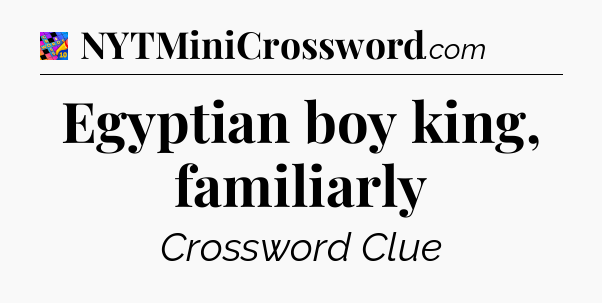 Egyptian boy king, familiarly Crossword Clue