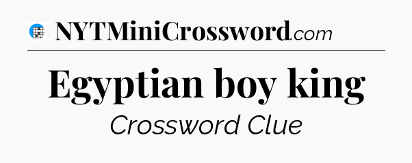 Egyptian boy king Crossword Clue