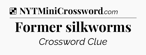 Solution: Former silkworms - NYT Crossword