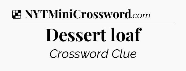 Solution: Dessert loaf - NYT Crossword