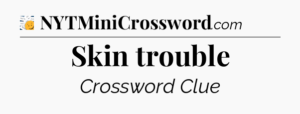 Skin trouble - 7 Little Words