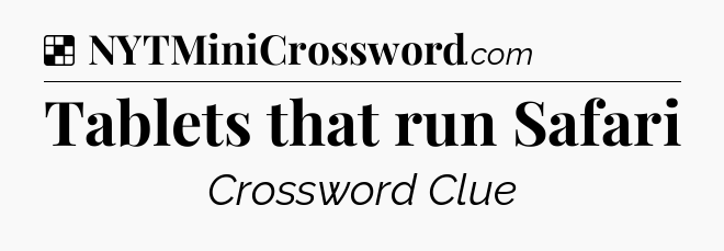 Solution: Tablets that run Safari - NYT Crossword