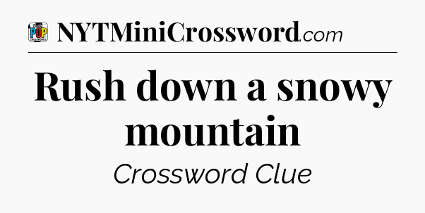 Rush down a snowy mountain Crossword Clue