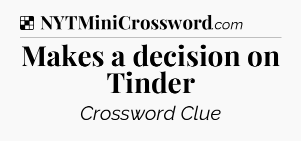 Solution: Makes a decision on Tinder - NYT Crossword