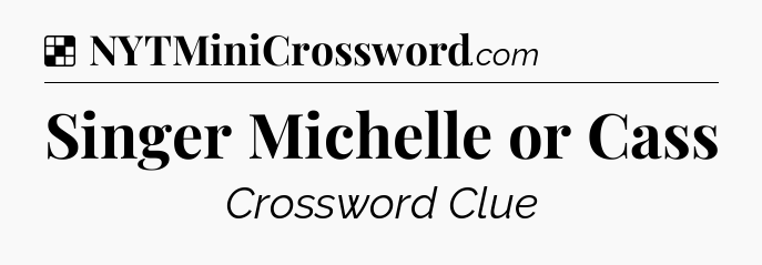 Solution: Singer Michelle or Cass - NYT Crossword