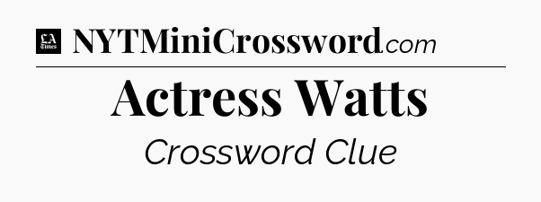 Actress Watts - LA Times Crossword