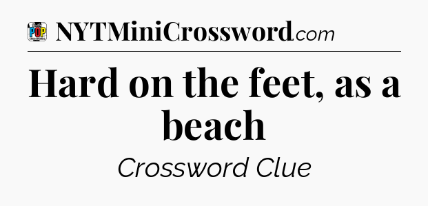 Hard on the feet, as a beach Crossword Clue