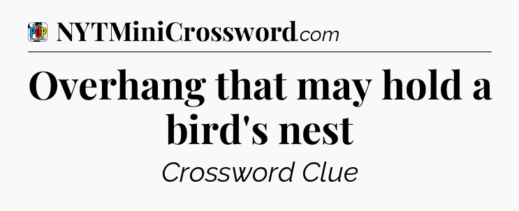 Overhang that may hold a bird's nest Crossword Clue
