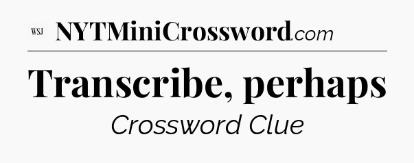 Transcribe, perhaps - WSJ Crossword