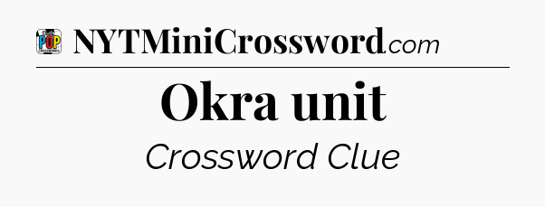 Okra unit Crossword Clue