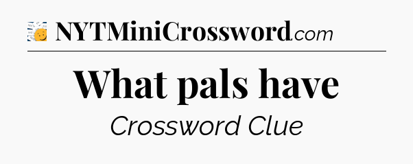 What pals have - 7 Little Words