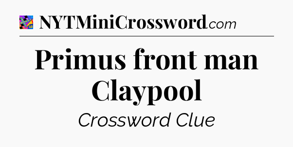 Primus front man Claypool Crossword Clue