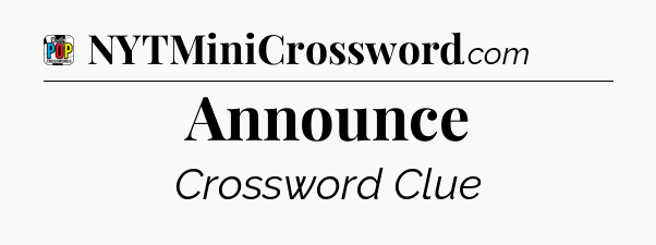 Announce Crossword Clue
