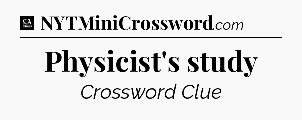 Physicist's study - LA Times Crossword