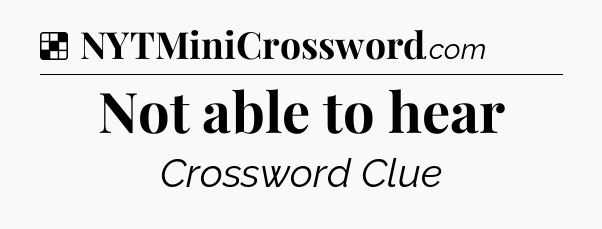 Solution: Not able to hear - NYT Crossword