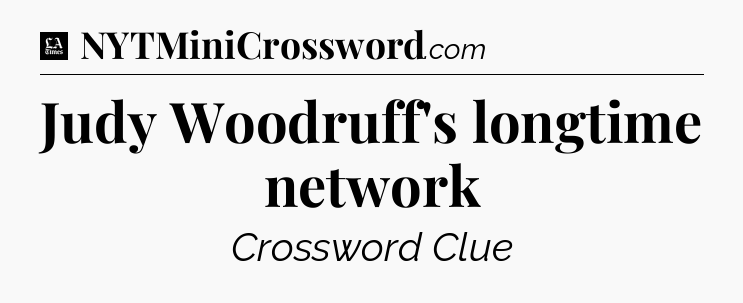 Judy Woodruff's longtime network - LA Times Crossword